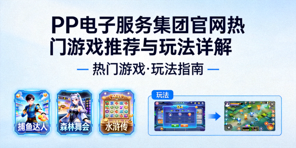PP电子服务集团官网热门游戏推荐与玩法详解封面图